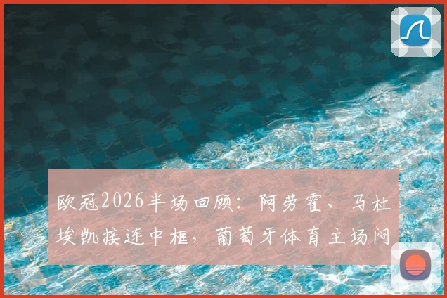 欧冠2026半场回顾:阿劳霍、马杜埃凯接连中框,葡萄牙体育主场闷平阿森纳,半场数据深度解析