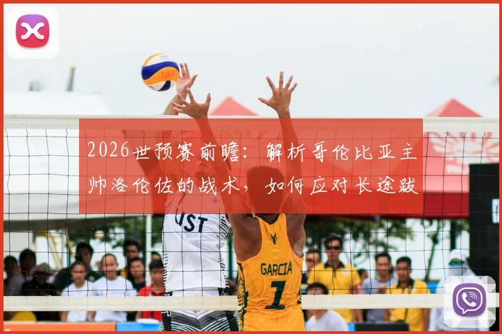 2026世预赛前瞻：解析哥伦比亚主帅洛伦佐的战术，如何应对长途跋涉并针对瑞士部署90分钟比赛计划